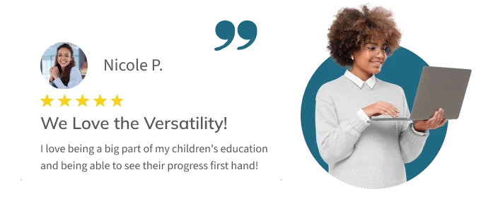 Testimonial from parent Nicole P.: "I love being a big part of my children's education and being able to see their progress first hand!"