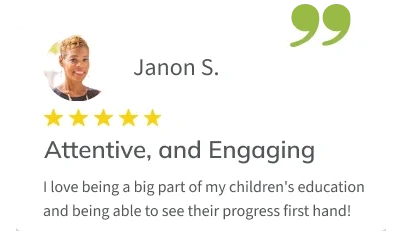 Testimonial from parent Janon S.: “I love being a big part of my children's education and being able to see their progress first hand!”